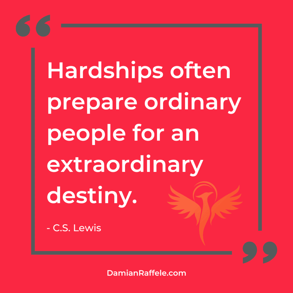 "Hardships often prepare ordinary people for an extraordinary destiny." C.S. Lewis